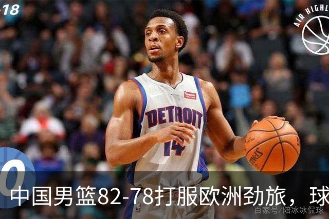 中国男篮82-78打服欧洲劲旅，球员评分：3人满分，3人及格，徐昕炸了！郭士强手中还有多少王炸没用
