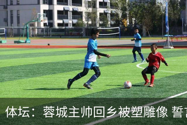 体坛：蓉城主帅回乡被塑雕像 誓言中超夺冠！2027奔西亚？