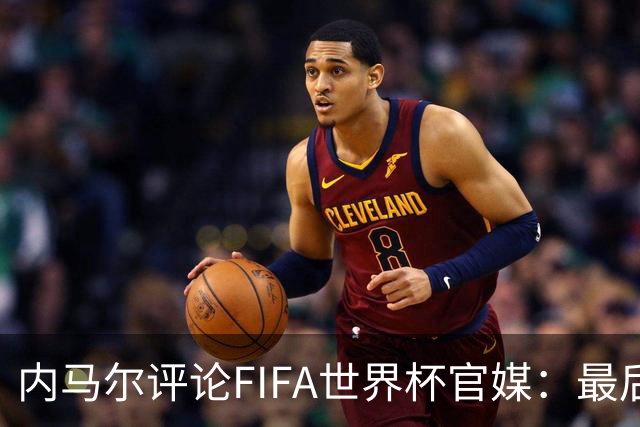 内马尔评论FIFA世界杯官媒：最后一舞