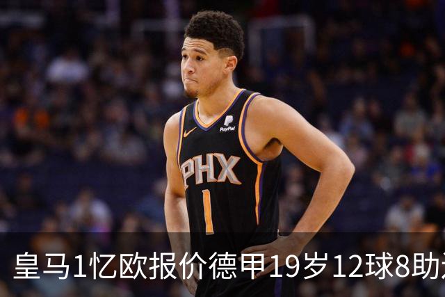 皇马1忆欧报价德甲19岁12球8助边锋，与巴黎、利物浦、阿森纳竞争