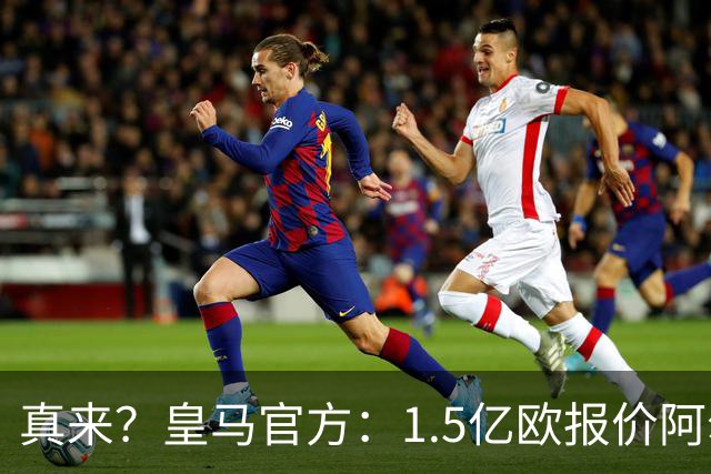 真来？皇马官方：1.5亿欧报价阿尔瓦雷斯！马竞以解约金为由拒绝