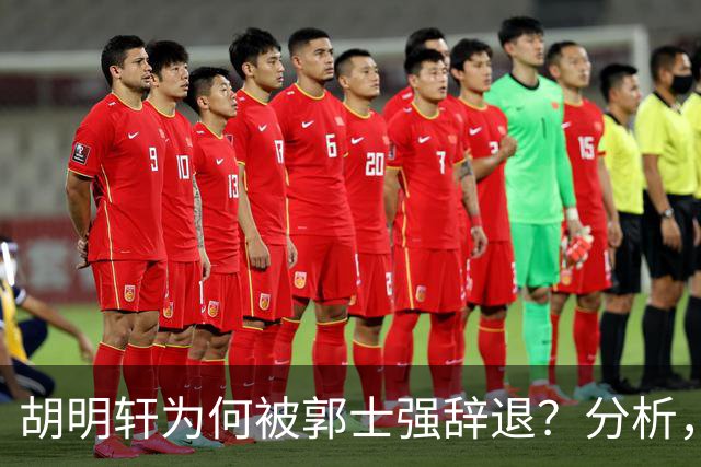 胡明轩为何被郭士强辞退？分析，主要有3个原因