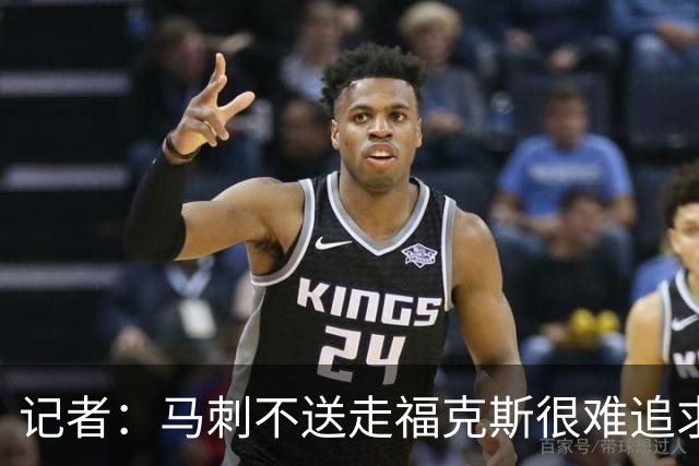 记者：马刺不送走福克斯很难追求伦纳德 但快船也不会要福克斯