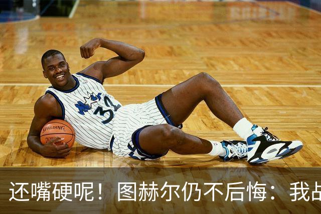 还嘴硬呢！图赫尔仍不后悔：我战术没错，是英格兰骨子里不会控球