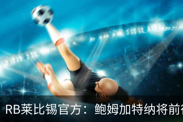 RB莱比锡官方：鲍姆加特纳将前往奥地利训练基地继续康复